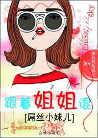 跟着姐姐混，屌丝小妹儿