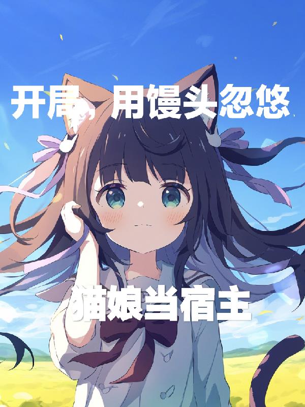 开局，用馒头忽悠猫娘当宿主