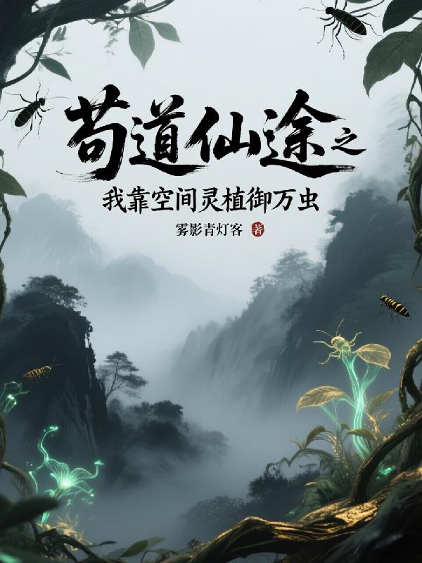 苟道仙途之我靠空间灵植御万虫