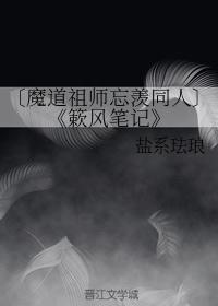 〔魔道祖师〕《簌风笔记》〔忘羡同人〕
